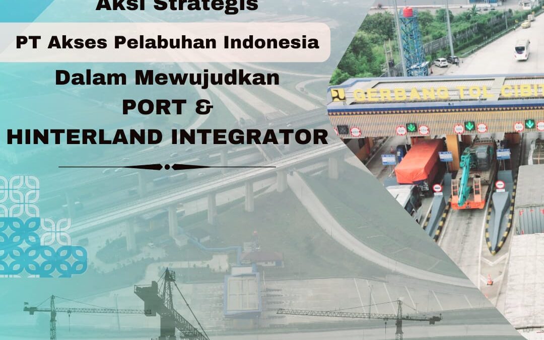 Aksi Strategis PT Akses Pelabuhan Indonesia dalam Mewujudkan Port & Hinterland Integrator